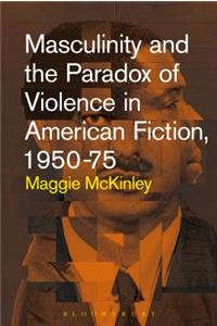 Masculinity and the Paradox of Violence in American Fiction, 1950-75