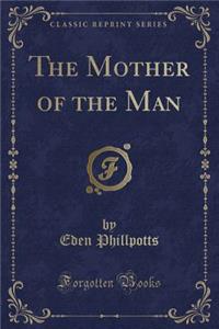 The Mother of the Man (Classic Reprint)