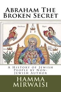 Abraham the Broken Secret: A History of Jewish People by Non-Jewish Author