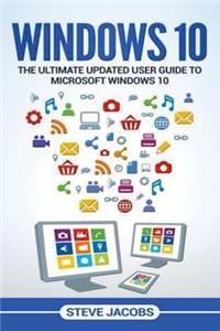 Windows 10: The Ultimate Updated User Guide to Microsoft Windows 10 (2016 Updated User Guide, Tips and Tricks, User Manual, User Guide, Windows 10)