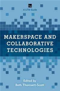 Makerspace and Collaborative Technologies: A Lita Guide