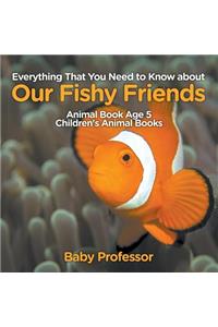 Everything That You Need to Know about Our Fishy Friends - Animal Book Age 5 Children's Animal Books