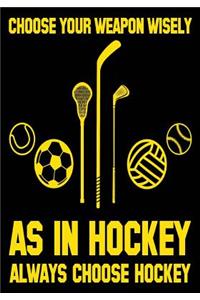 Choose Your Weapon Wisely As In Hockey Always Choose Hockey