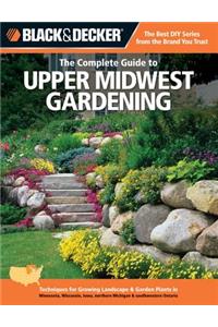 The Complete Guide to Upper Midwest Gardening (Black & Decker)