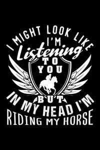I Might Look Like I'm Listening to You But in My Head I'm Riding My Horse
