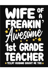 Wife of a Freakin' Awesome 1st Grade Teacher yes, my husband bought me this