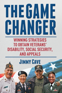 Game Changer: Winning Strategies to Obtain Veterans' Disability, Social Security, and Appeals