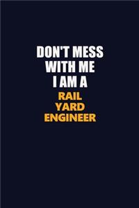 Don't Mess With Me I Am A Rail Yard Engineer