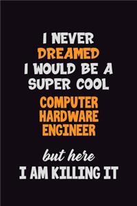 I Never Dreamed I would Be A Super Cool Computer Hardware Engineer But Here I Am Killing It