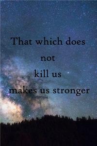 That which does not kill us makes us stronger