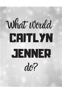 What would CAITLYN JENNER do?