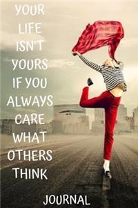 Your life isn't yours if you always care what others think Notebook/Journal Journal_6x9 in _100 pages_bleed For Women/Men/Boss/Coworkers/Colleagues/Students/Friends/Office Gag Gift Paperback