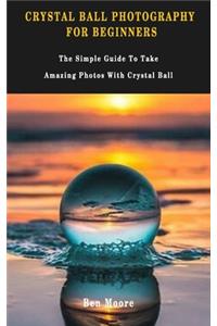 Crystal Ball Photography for Beginners