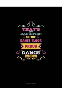 That's My Daughter On The Dance Floor Proud Dance Mom