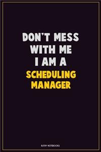 Don't Mess With Me, I Am A Scheduling Manager