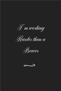 I'm working Harder than a Beaver