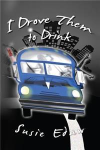 I Drove Them to Drink
