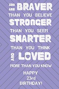 You Are Braver Than You Believe Stronger Than You Seem Smarter Than You Think And Loved More Than You Know Happy 23rd Birthday