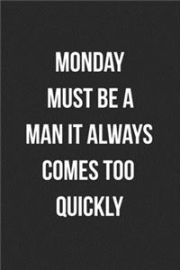 Monday Must Be A Man It Always Comes Too Quickly