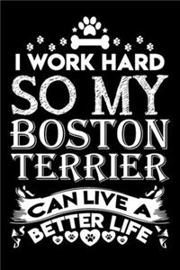 I work hard so my Boston Terrier can live a better life