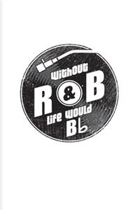 Without R&B Life Would Bb