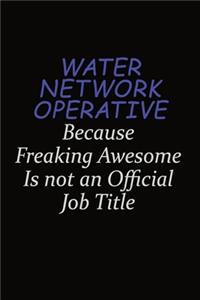 Water Network Operative Because Freaking Awesome Is Not An Official Job Title