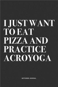 I Just Want To Eat Pizza And Practice Acroyoga