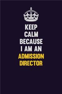 Keep Calm Because I Am An Admission director
