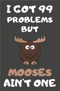 I Got 99 Problems But Mooses Ain't One