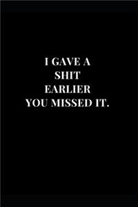 I Gave A Shit Earlier You Missed It.: Gag Gift Funny Lined Notebook Journal 6x9 120 Pages