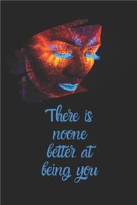 There is no one better at being you