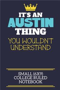 It's An Austin Thing You Wouldn't Understand Small (6x9) College Ruled Notebook