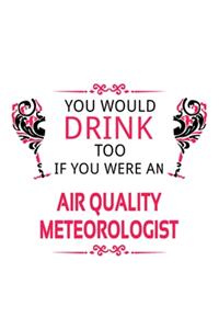You Would Drink Too If You Were An Air Quality Meteorologist