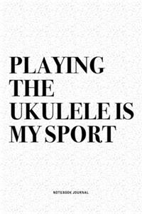 Playing The Ukulele Is My Sport