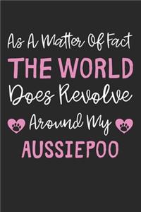 As A Matter Of Fact The World Does Revolve Around My AussiePoo