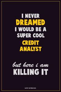 I Never Dreamed I would Be A Super Cool Credit Analyst But Here I Am Killing It