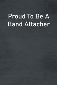 Proud To Be A Band Attacher