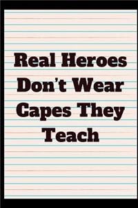 Real Heroes Don't Wear Capes They Teach