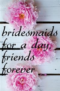 Bridesmaids For a Day Friends Forever