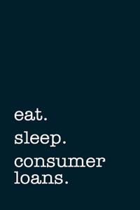 Eat. Sleep. Consumer Loans. - Lined Notebook
