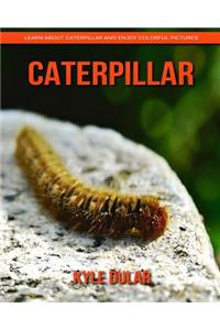 Caterpillar! Learn about Caterpillar and Enjoy Colorful Pictures