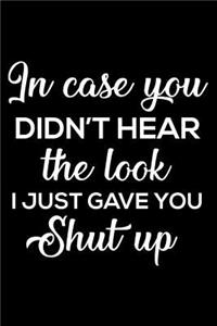 In Case You Didn't Hear the Look I Just Gave You Shut Up