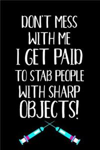 Don't Mess with Me I Get Paid to Stab People with Sharp Objects!