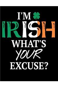 I'm Irish What's Your Excuse Lined Notebook: Wide Ruled Composition Book Journal to Write in Irish St. Patrick's Day Gift for Women Men Kids 120 Pages 8.5 X 11