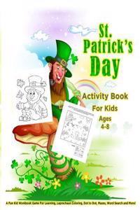 St. Patrick's Day Activity Book for Kids Ages 4-8: A Fun Kid Workbook Game for Learning, Leprechaun Coloring, Dot to Dot, Mazes, Word Search and More!