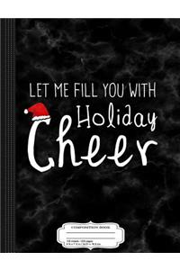 Let Me Fill You with Holiday Cheer Christmas Composition Notebook