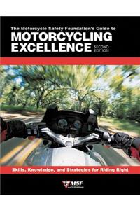 The Motorcycle Safety Foundation's Guide to Motorcycling Excellence: Skills, Knowledge, and Strategies for Riding Right