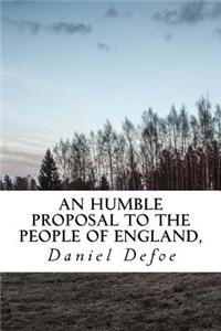 An Humble Proposal to the People of England,