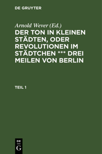 Der Ton in Kleinen Städten, Oder Revolutionen Im Städtchen *** Drei Meilen Von Berlin. Teil 1