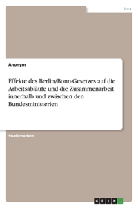 Effekte des Berlin/Bonn-Gesetzes auf die Arbeitsabläufe und die Zusammenarbeit innerhalb und zwischen den Bundesministerien